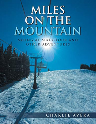 Miles on the Mountain : Skiing at Sixty-Four and Other Adventures