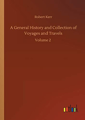 A General History and Collection of Voyages and Travels : Volume 2