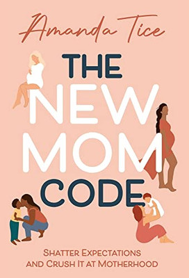 The New Mom Code : Shatter Expectations and Crush It at Motherhood