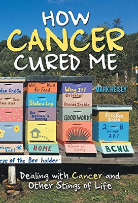 How Cancer Cured Me : Dealing with Cancer and Other Stings of Life