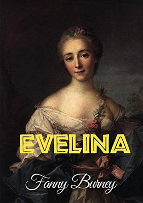 Evelina : Or the History of a Young Lady's Entrance Into the World