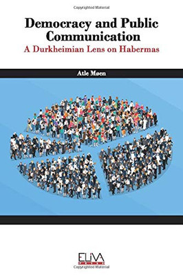 Democracy and Public Communication: A Durkheimian Lens on Habermas