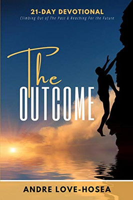 The Outcome : Climbing Out of the Past and Reaching for the Future