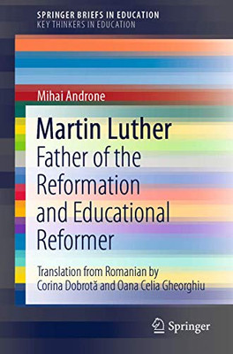 Martin Luther : Father of the Reformation and Educational Reformer