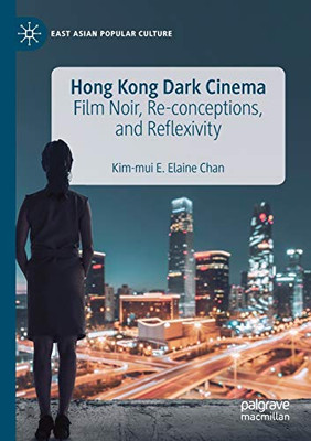 Hong Kong Dark Cinema : Film Noir, Re-conceptions, and Reflexivity