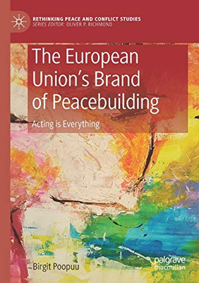 The European UnionÆs Brand of Peacebuilding : Acting is Everything