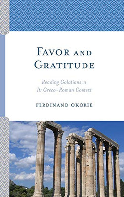Favor and Gratitude : Reading Galatians in Its Greco-Roman Context
