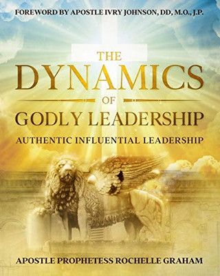 The Dynamics of Godly Leadership : Authentic Influential Leadership