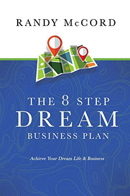 The 8 Step Dream Business Plan : Achieve Your Dream Life & Business The 8 Step Dream Business Plan : Achieve Your Dream Life & Business