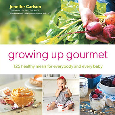 Growing Up Gourmet : 125 Healthy Meals for Everybody and Every Baby