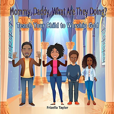 Mommy, Daddy, What Are They Doing?: Teach Your Child to Worship God