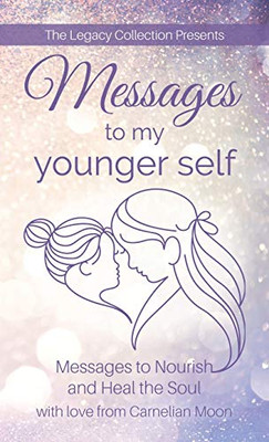 Messages to My Younger Self : Messages to Nourish and Heal the Soul
