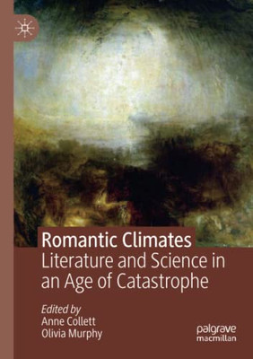 Romantic Climates : Literature and Science in an Age of Catastrophe