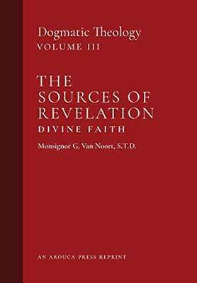 The Sources of Revelation/Divine Faith: Dogmatic Theology (Volume 3)