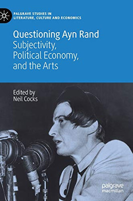 Questioning Ayn Rand : Subjectivity, Political Economy, and the Arts