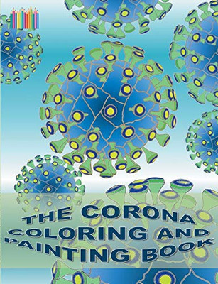 THE CORONA COLORING AND PAINTING BOOK : Coronavirus, Covid-19, virus