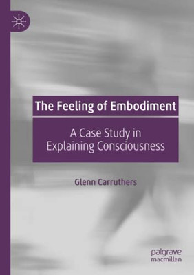 The Feeling of Embodiment : A Case Study in Explaining Consciousness
