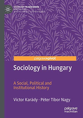 Sociology in Hungary : A Social, Political and Institutional History