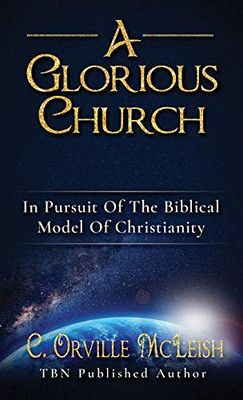 A Glorious Church : In Pursuit Of The Biblical Model Of Christianity