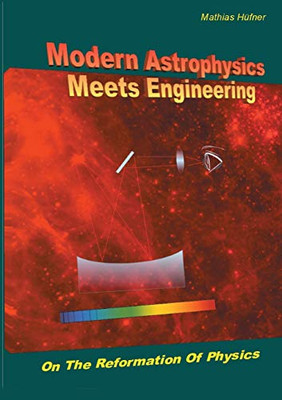 Modern Astrophysics Meets Engineering : On the Reformation of Physics