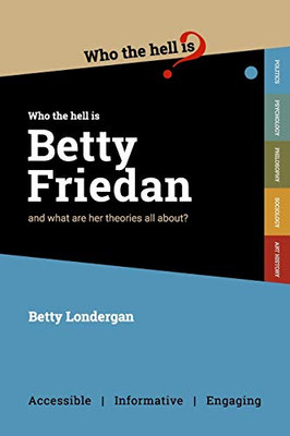 Who the Hell is Betty Friedan? : And what are Her Theories All About?
