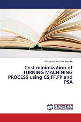 Cost Minimization of TURNING MACHINING PROCESS Using CS,FF,FP and PSA