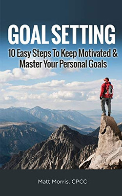 GOAL SETTING : 10 Easy Steps To Keep Motivated & Master Your Personal Goals