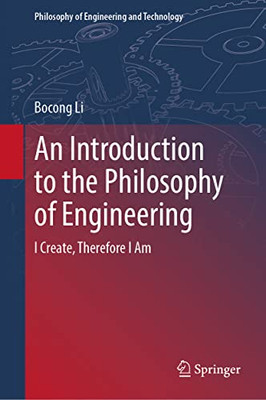 An Introduction to the Philosophy of Engineering : I Create, Therefore I Am