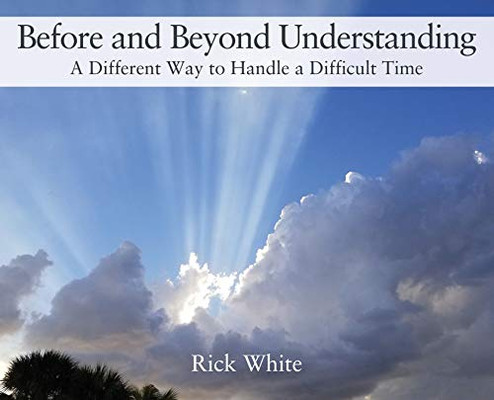 Before and Beyond Understanding : A Different Way to Handle a Difficult Time