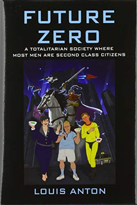 Future Zero: A Totalitarian Society Where Most Men Are Second Class Citizens