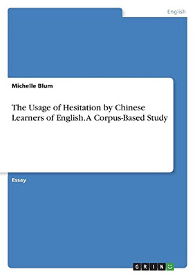 The Usage of Hesitation by Chinese Learners of English. A Corpus-Based Study