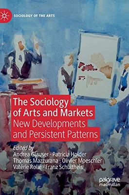 The Sociology of Arts and Markets : New Developments and Persistent Patterns