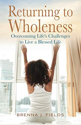 Returning to Wholeness : Overcoming Life's Challenges to Live a Blessed Life