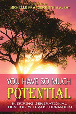 You Have So Much Potential : Inspiring Generational Healing & Transformation
