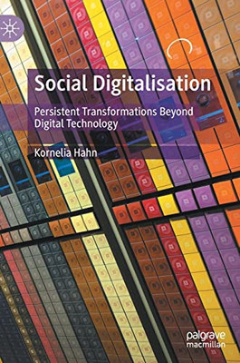 Social Digitalisation : Persistent Transformations Beyond Digital Technology