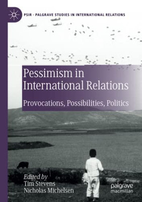 PESSIMISM IN INTERNATIONAL RELATIONS : Provocations, Possibilities, Politics