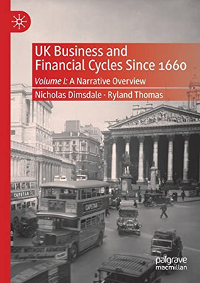 UK Business and Financial Cycles Since 1660 : Volume I: A Narrative Overview