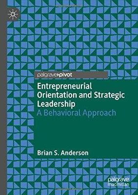 Entrepreneurial Orientation and Strategic Leadership : A Behavioral Approach