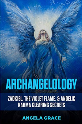 Archangelology : Zadkiel, The Violet Flame, & Angelic Karma Clearing Secrets
