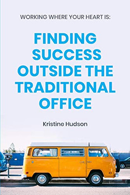 Working Where Your Heart Is : Finding Success Outside The Traditional Office