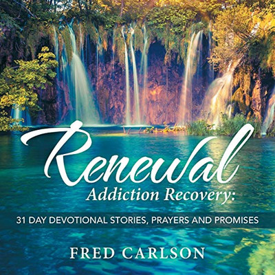 Renewal : Addiction Recovery: 31 Day Devotional Stories, Prayers and Promises