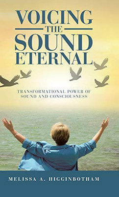 Voicing the Sound Eternal : Transformational Power of Sound and Consciousness