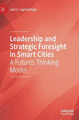 Leadership and Strategic Foresight in Smart Cities : A Futures Thinking Model