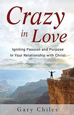 Crazy in Love : Igniting Passion and Purpose in Your Relationship with Christ