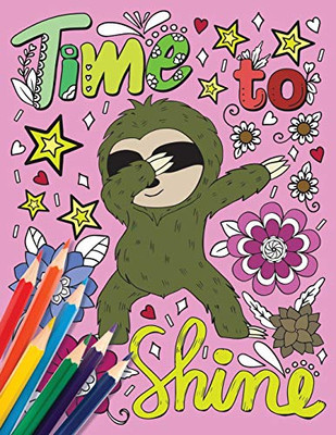 Time to Shine : An Inspirational Coloring Book for Teens, Adults, and Seniors