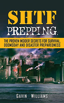 SHTF Prepping : The Proven Insider Secrets For Survival, Doomsday and Disaster