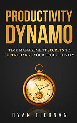 Productivity Dynamo : Time Management Secrets to Supercharge Your Productivity