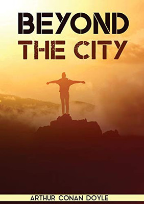 Beyond the City : A Novel by the Scottish Author Sir Arthur Conan Doyle (1892)