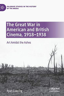 The Great War in American and British Cinema, 1918û1938 : Art Amidst the Ashes