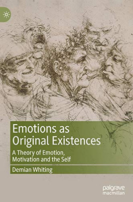 Emotions as Original Existences : A Theory of Emotion, Motivation and the Self